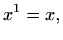 $\displaystyle x^1=x,$