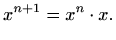 $\displaystyle x^{n+1}=x^n\cdot x.$