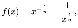 $\displaystyle f(x)=x^{-\frac{1}{n}}=\frac{1}{x^{\frac{1}{n}}},
$