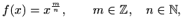 $\displaystyle f(x)=x^{\frac{m}{n}}, \qquad m\in \mathbb{Z}, \quad n\in \mathbb{N},
$