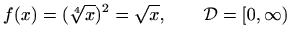 $\displaystyle f(x)=(\sqrt[4]{x})^2 = \sqrt{x}, \qquad \mathcal{D}= [0,\infty)$
