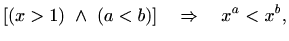 $\displaystyle [( x>1 ) \ \wedge \ ( a < b ) ] \quad \Rightarrow \quad x^a < x^b,$