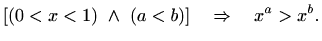 $\displaystyle [(0<x<1) \ \wedge \ (a<b)] \quad \Rightarrow \quad x^a > x^b.$