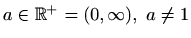 $ a\in \mathbb{R}^+=(0,\infty), \ a\neq 1$