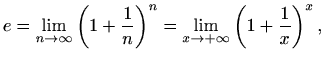 $\displaystyle e=\lim_{n\to \infty} \left(1+\frac{1}{n}\right)^n =
\lim_{x\to +\infty} \left(1+\frac{1}{x}\right)^x,
$