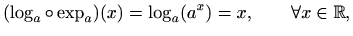 $\displaystyle (\log_a \circ \exp_a)(x)=\log_a(a^x)=x, \qquad \forall x\in \mathbb{R},$