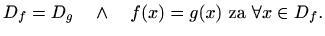 $\displaystyle %
D_f=D_g\quad \wedge \quad
f(x)=g(x) \textrm{ za } \forall x\in D_f.
$