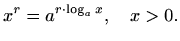 $\displaystyle x^r = a^{r\cdot \log_a x}, \quad x>0.$