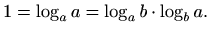 $\displaystyle 1=\log_a a = \log_a b \cdot \log_b a.
$
