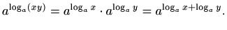 $\displaystyle a^{\log_a (xy)}=a^{\log_a x} \cdot a^{\log_a y}=a^{\log_a x + \log_a
y}.
$
