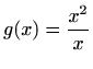 $ g(x)=\displaystyle \frac{x^2}{x}$