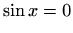 $\displaystyle \sin x=0$