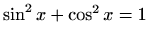 $\displaystyle \sin^2 x + \cos^2 x=1$