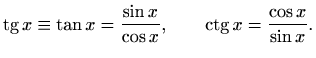 $\displaystyle \mathop{\mathrm{tg}}\nolimits x\equiv \tan x = \frac{\sin x}{\cos x}, \qquad
\mathop{\mathrm{ctg}}\nolimits x = \frac{\cos x}{\sin x}.
$