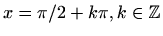 $ x=\pi/2+k\pi, k\in
\mathbb{Z}$