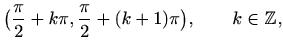 $\displaystyle \big(\frac{\pi}{2}+k\pi,\frac{\pi}{2}+(k+1)\pi\big),\qquad k\in \mathbb{Z},
$