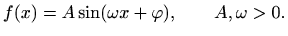 $\displaystyle f(x)=A\sin (\omega x+\varphi ), \qquad A, \omega > 0.
$