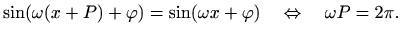 $\displaystyle \sin(\omega(x+P)+\varphi )= \sin(\omega x+\varphi )
\quad \Leftrightarrow \quad \omega P=2\pi.
$