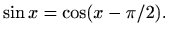 $\displaystyle \sin x= \cos (x-\pi/2).$