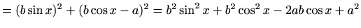 $\displaystyle =(b\sin x)^2+(b\cos x-a)^2=b^2\sin^2x + b^2\cos^2 x- 2ab\cos x+a^2$