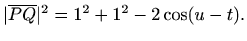 $\displaystyle \vert\overline{PQ}\vert^2 = 1^2+1^2-2\cos (u-t).
$