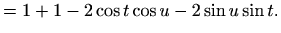 $\displaystyle = 1 + 1 -2\cos t \cos u - 2 \sin u \sin t.$