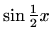 $ \sin \frac{1}{2}x$