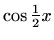 $ \cos \frac{1}{2}x$