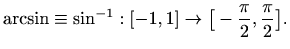 $\displaystyle \arcsin \equiv \sin^{-1} : [-1,1] \to
\big[-\frac{\pi}{2},\frac{\pi}{2}\big].
$