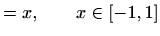 $\displaystyle =x, \qquad x\in [-1,1]$