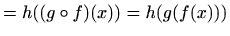 $\displaystyle =h((g\circ f)(x))=h(g(f(x)))$