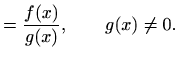 $\displaystyle =\frac{f(x)}{g(x)}, \qquad g(x)\neq 0.$