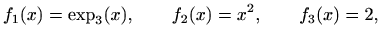 $\displaystyle f_1(x)=\exp_3(x), \qquad f_2(x)=x^2, \qquad f_3(x)=2,$