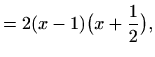 $\displaystyle =2(x-1)\big(x+\frac{1}{2}\big),$