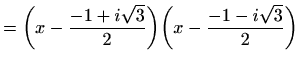 $\displaystyle =\bigg(x-\frac{-1+i\sqrt{3}}{2}\bigg) \bigg(x-\frac{-1-i\sqrt{3}}{2}\bigg)$