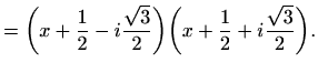 $\displaystyle = \bigg(x+\frac{1}{2}-i\frac{\sqrt{3}}{2}\bigg) \bigg(x+\frac{1}{2}+i\frac{\sqrt{3}}{2}\bigg).$