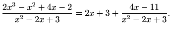 $\displaystyle \frac{2x^3-x^2+4x-2}{x^2-2x+3}=2x+3+\frac{4x-11}{x^2-2x+3}.
$