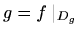 $ g=f\mid_{D_g}$