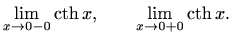 $\displaystyle \lim_{x\to 0-0} \mathop{\mathrm{cth}}\nolimits x, \qquad \lim_{x\to 0+0} \mathop{\mathrm{cth}}\nolimits x.$