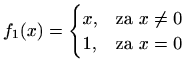 $\displaystyle %
f_1(x)=\begin{cases}x,& \text{za $x\neq 0$} \\
1, & \text{za $x=0$}
\end{cases}$