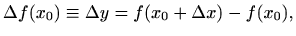 $\displaystyle \Delta f(x_0) \equiv \Delta y=f(x_0+\Delta x)-f(x_0),
$