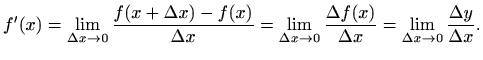 $\displaystyle f'(x)=\lim_{\Delta x\to 0} \frac{f(x+\Delta x)-f(x)}{\Delta x} =\...
... 0}\frac{\Delta f(x)}{\Delta x} =\lim_{\Delta x\to 0}\frac{\Delta y}{\Delta x}.$