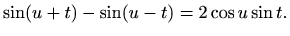 $\displaystyle \sin (u+t)-\sin (u-t)=2\cos u \sin t.
$