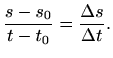 $\displaystyle \frac{s-s_0}{t-t_0}=\frac{\Delta s}{\Delta t}.
$