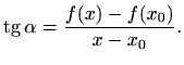 $\displaystyle \mathop{\mathrm{tg}}\nolimits \alpha= \frac{f(x)-f(x_0)}{x-x_0}.
$