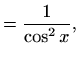 $\displaystyle = \frac{1}{\cos^2 x},$