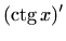 $\displaystyle (\mathop{\mathrm{ctg}}\nolimits x)'$