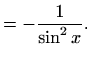 $\displaystyle = -\frac{1}{\sin^2 x}.$