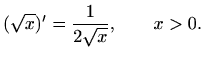 $\displaystyle (\sqrt{x})'=\frac{1}{2\sqrt{x}}, \qquad x>0.
$