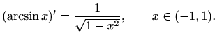 $\displaystyle (\arcsin x)'=\frac{1}{\sqrt{1-x^2}}, \qquad x\in (-1,1).
$